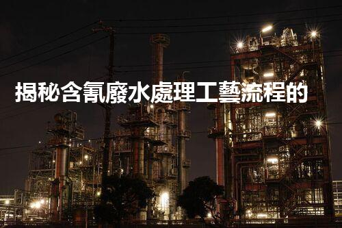 揭秘含氰廢水處理工藝流程的以后之路？